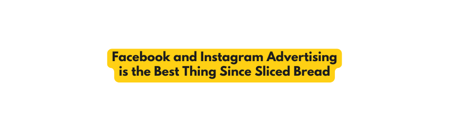 Facebook and Instagram Advertising is the Best Thing Since Sliced Bread